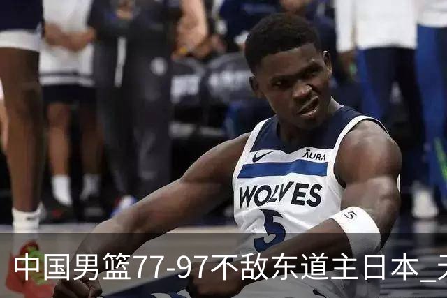中国男篮77-97不敌东道主日本 无缘亚运会男篮决赛